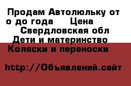 Продам Автолюльку от о до года . › Цена ­ 1 000 - Свердловская обл. Дети и материнство » Коляски и переноски   